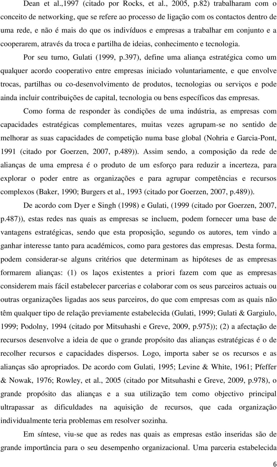 cooperarem, através da troca e partilha de ideias, conhecimento e tecnologia. Por seu turno, Gulati (1999, p.