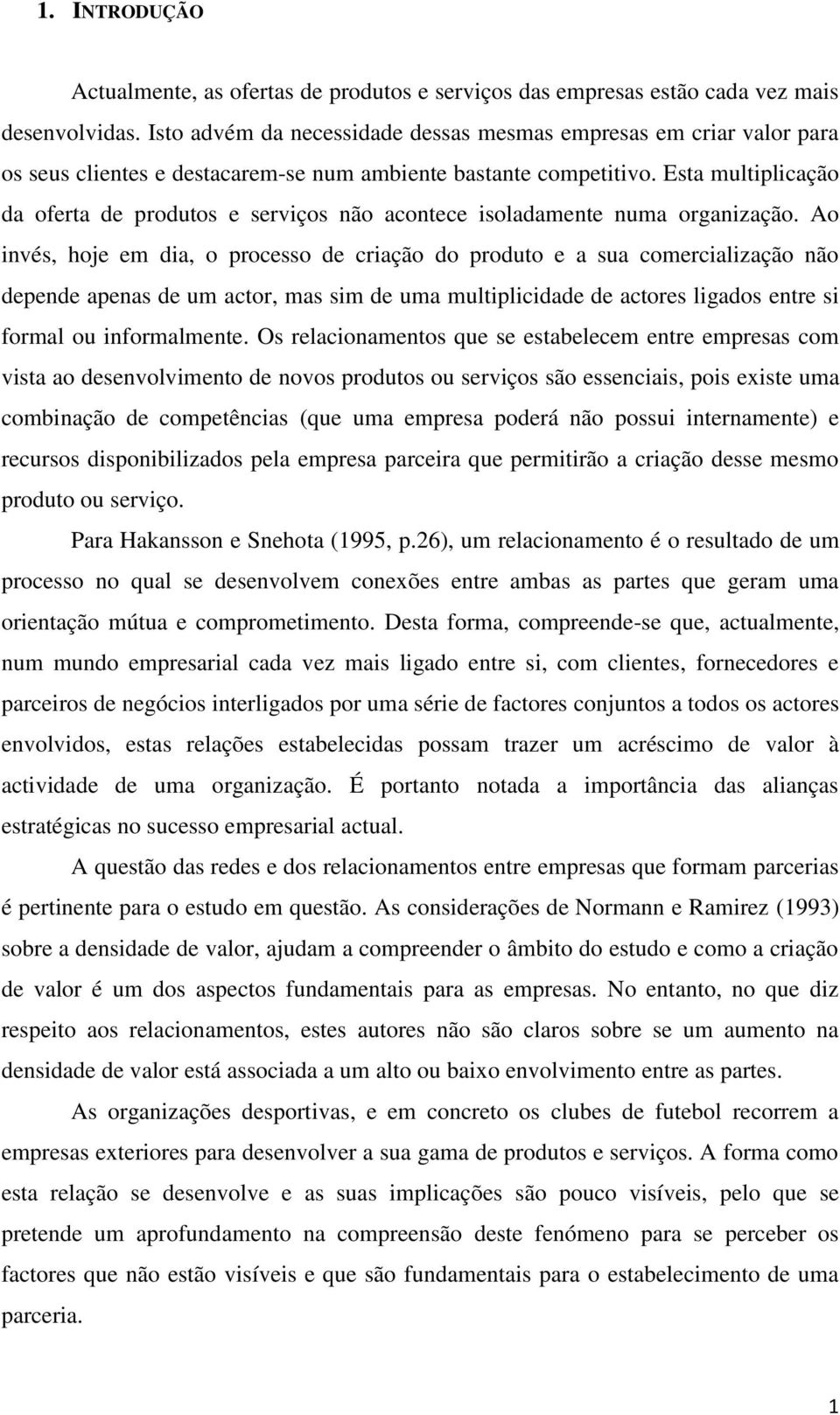 Esta multiplicação da oferta de produtos e serviços não acontece isoladamente numa organização.