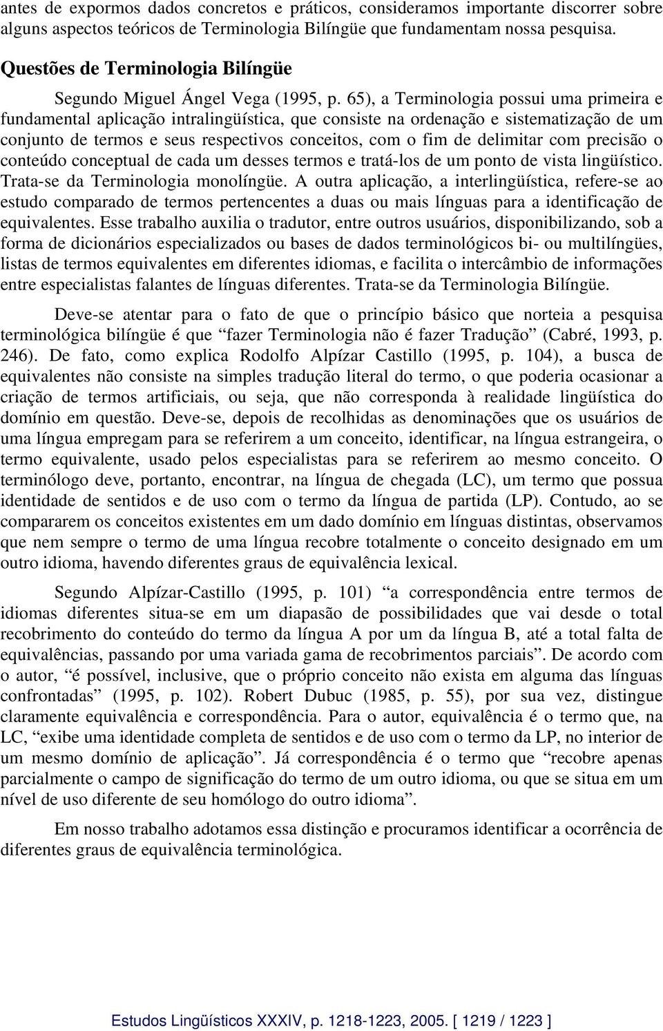 65), a Terminologia possui uma primeira e fundamental aplicação intralingüística, que consiste na ordenação e sistematização de um conjunto de termos e seus respectivos conceitos, com o fim de