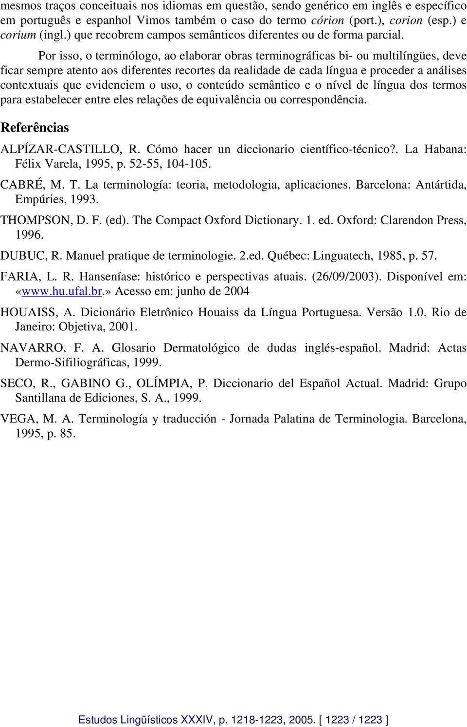 Por isso, o terminólogo, ao elaborar obras terminográficas bi- ou multilíngües, deve ficar sempre atento aos diferentes recortes da realidade de cada língua e proceder a análises contextuais que