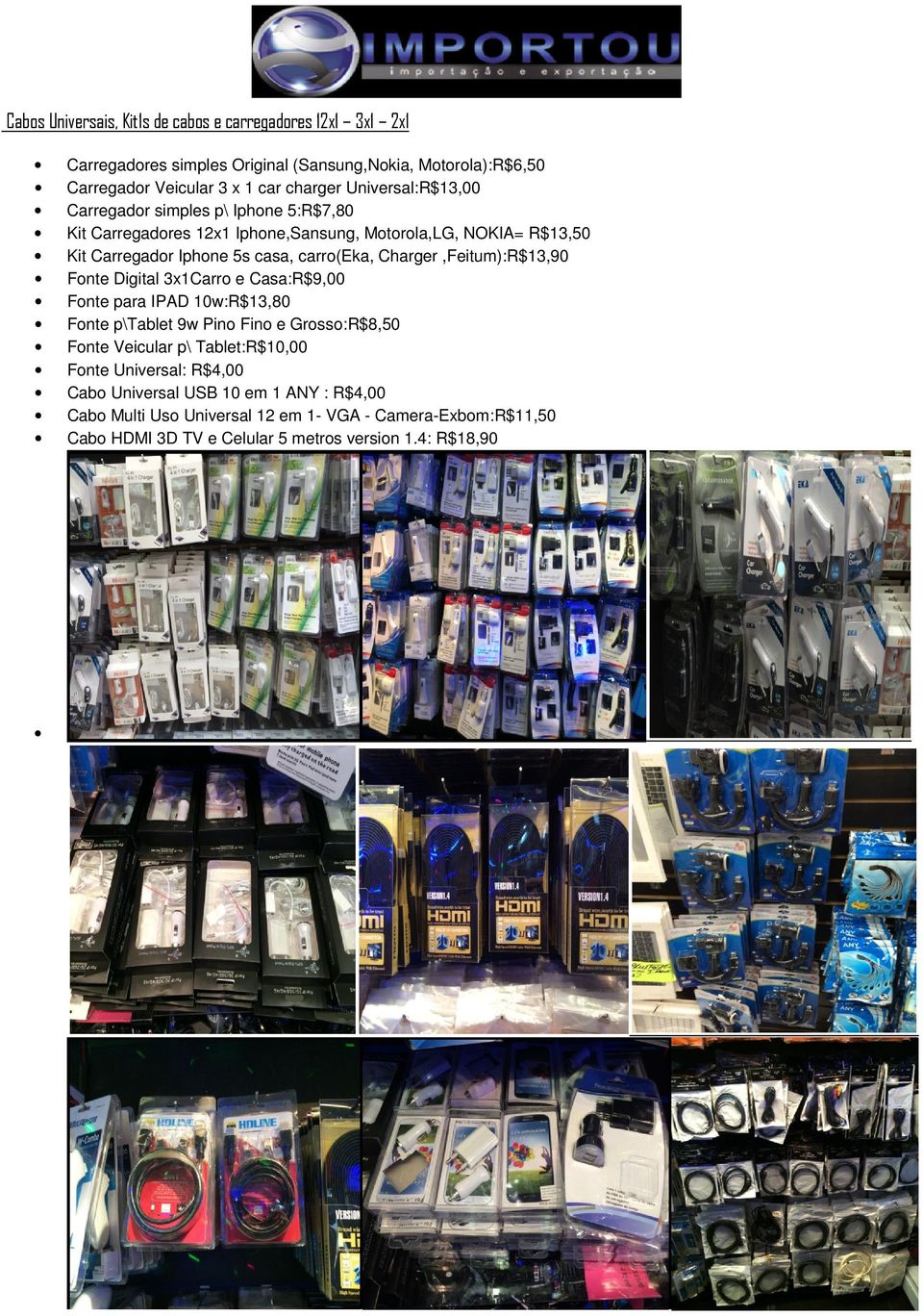 Charger,Feitum):R$13,90 Fonte Digital 3x1Carro e Casa:R$9,00 Fonte para IPAD 10w:R$13,80 Fonte p\tablet 9w Pino Fino e Grosso:R$8,50 Fonte Veicular p\ Tablet:R$10,00