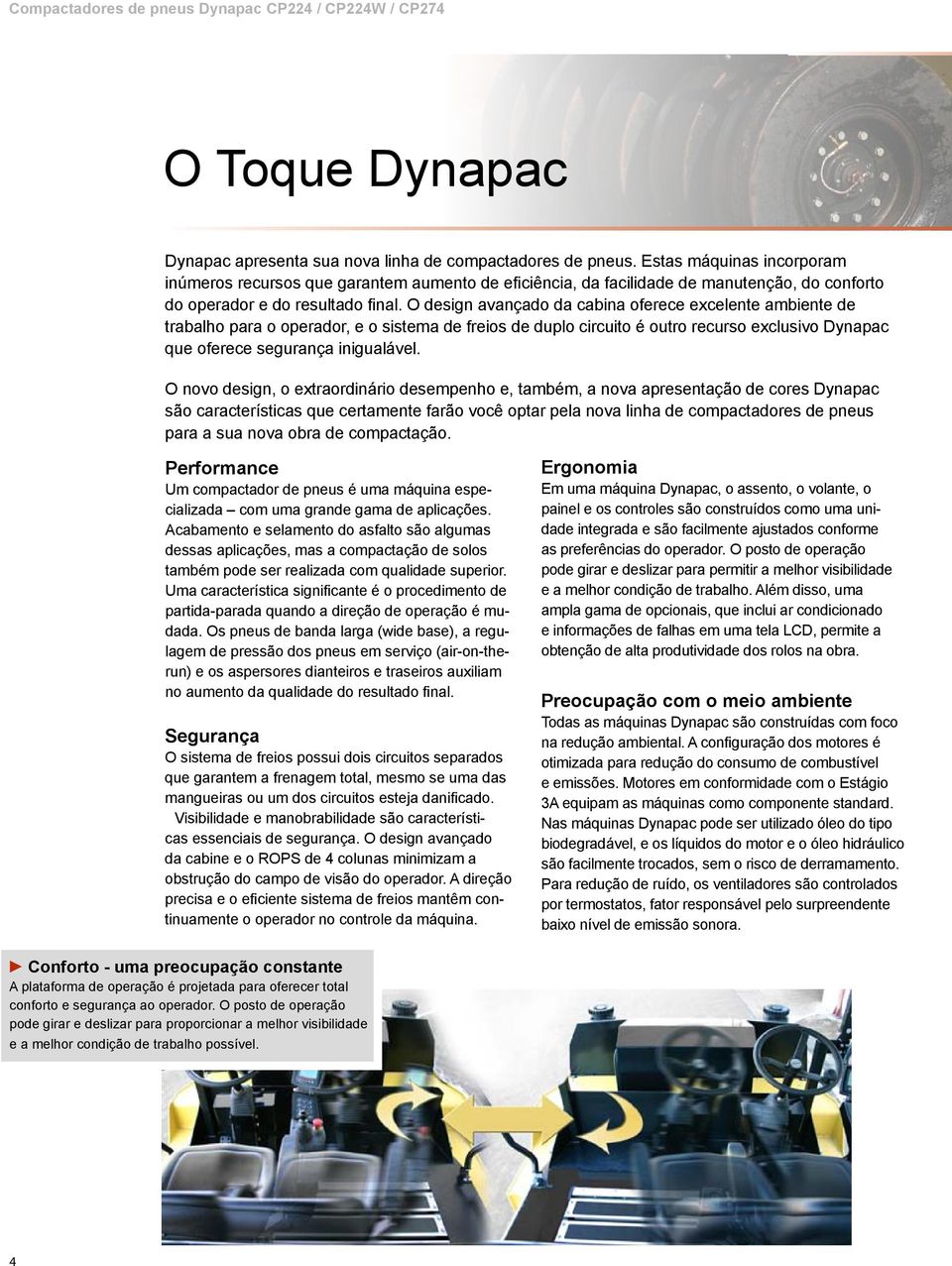 O design avançado da cabina oferece excelente ambiente de trabalho para o operador, e o sistema de freios de duplo circuito é outro recurso exclusivo Dynapac que oferece segurança inigualável.