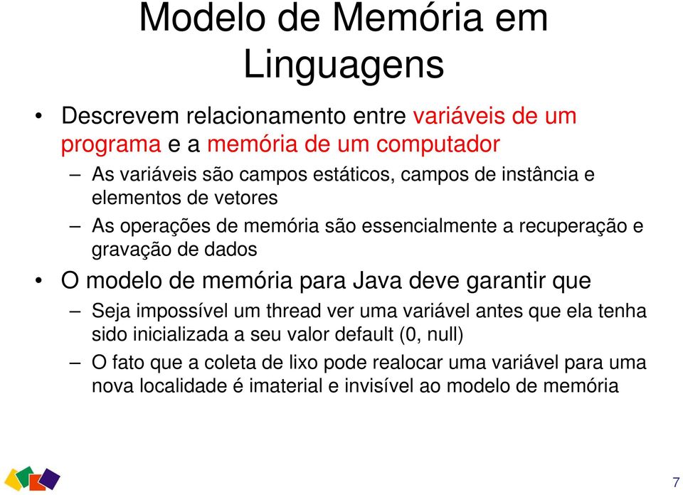 modelo de memória para Java deve garantir que Seja impossível um thread ver uma variável antes que ela tenha sido inicializada a seu valor