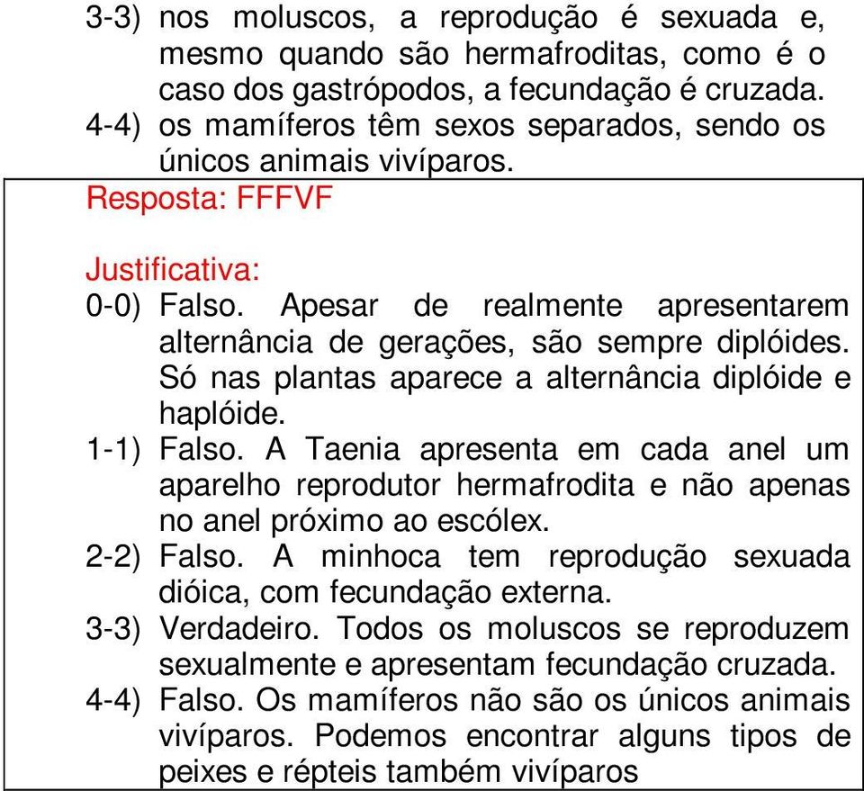 Só nas plantas aparece a alternância diplóide e haplóide. 1-1) Falso. A Taenia apresenta em cada anel um aparelho reprodutor hermafrodita e não apenas no anel próximo ao escólex. 2-2) Falso.