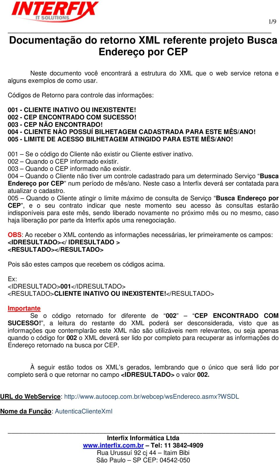 004 - CLIENTE NÀO POSSUÍ BILHETAGEM CADASTRADA PARA ESTE MÊS/ANO! 005 - LIMITE DE ACESSO BILHETAGEM ATINGIDO PARA ESTE MËS/ANO! 001 Se o código do Cliente não existir ou Cliente estiver inativo.