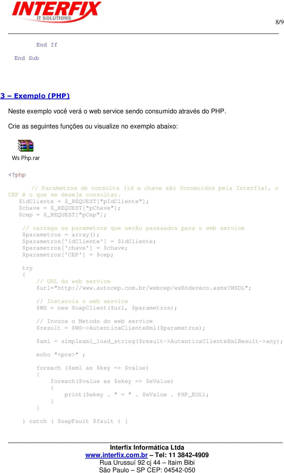 $idcliente = $_REQUEST["pIdCliente"]; $chave = $_REQUEST["pChave"]; $cep = $_REQUEST["pCep"]; // carrega os parametros que serão passaados para o web service $parametros = array();