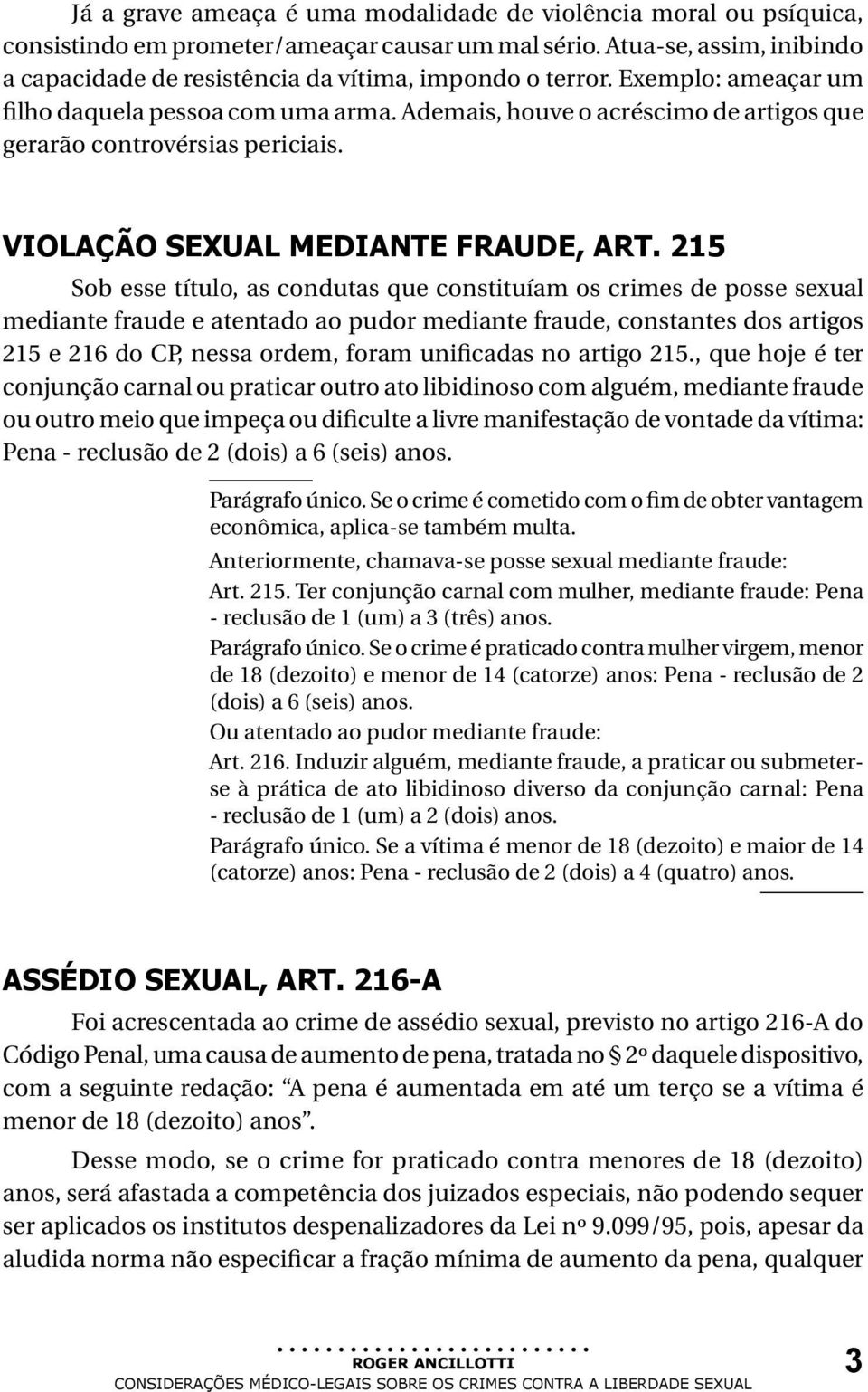 Ademais, houve o acréscimo de artigos que gerarão controvérsias periciais. VIOLAÇÃO SEXUAL MEDIANTE FRAUDE, ART.