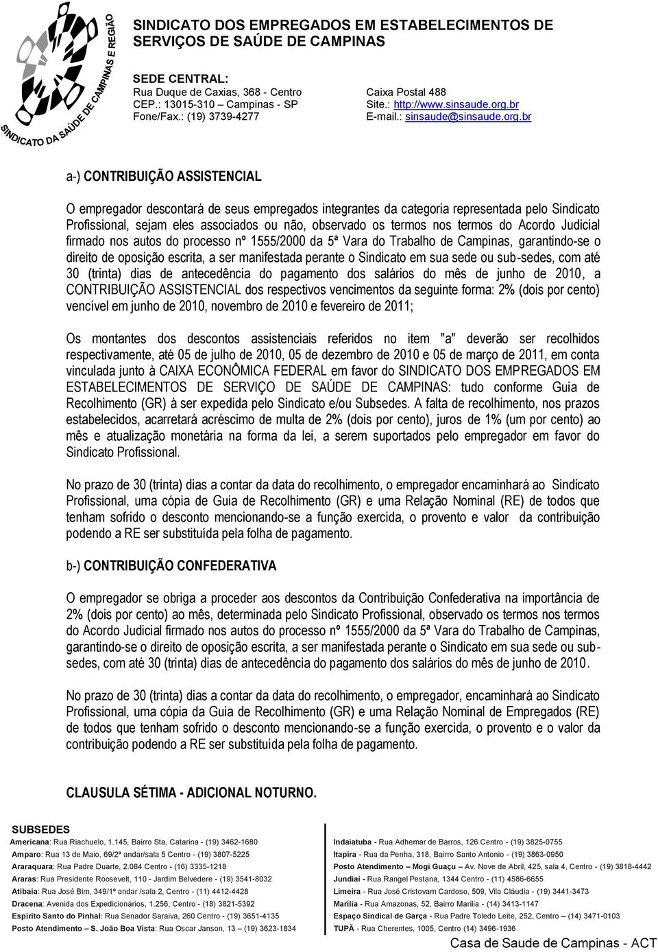 ou sub-sedes, com até 30 (trinta) dias de antecedência do pagamento dos salários do mês de junho de 2010, a CONTRIBUIÇÃO ASSISTENCIAL dos respectivos vencimentos da seguinte forma: 2% (dois por