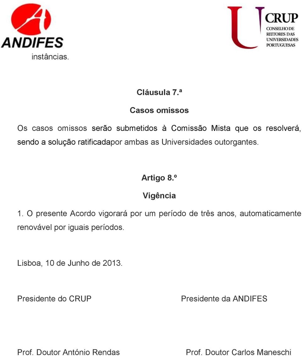 ratificadapor ambas as Universidades outorgantes. Artigo 8.º Vigência 1.