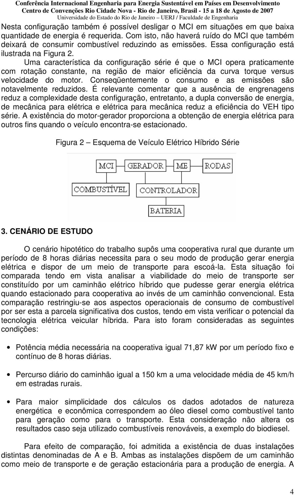 Uma característica da configuração série é que o MCI opera praticamente com rotação constante, na região de maior eficiência da curva torque versus velocidade do motor.