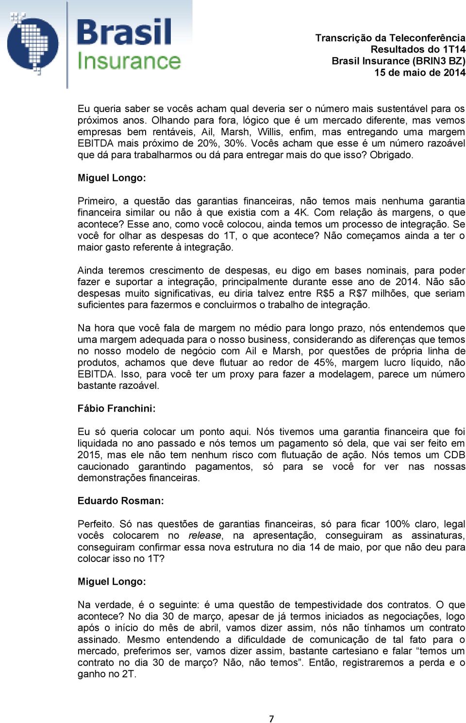 Vocês acham que esse é um número razoável que dá para trabalharmos ou dá para entregar mais do que isso? Obrigado.