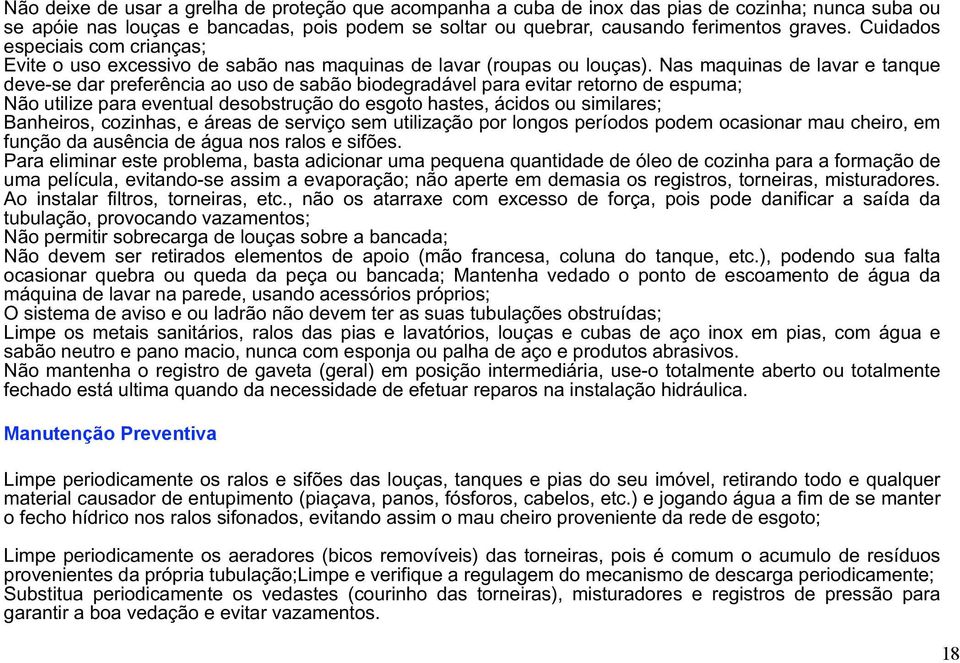 Nas maquinas de lavar e tanque deve-se dar preferência ao uso de sabão biodegradável para evitar retorno de espuma; Não utilize para eventual desobstrução do esgoto hastes, ácidos ou similares;