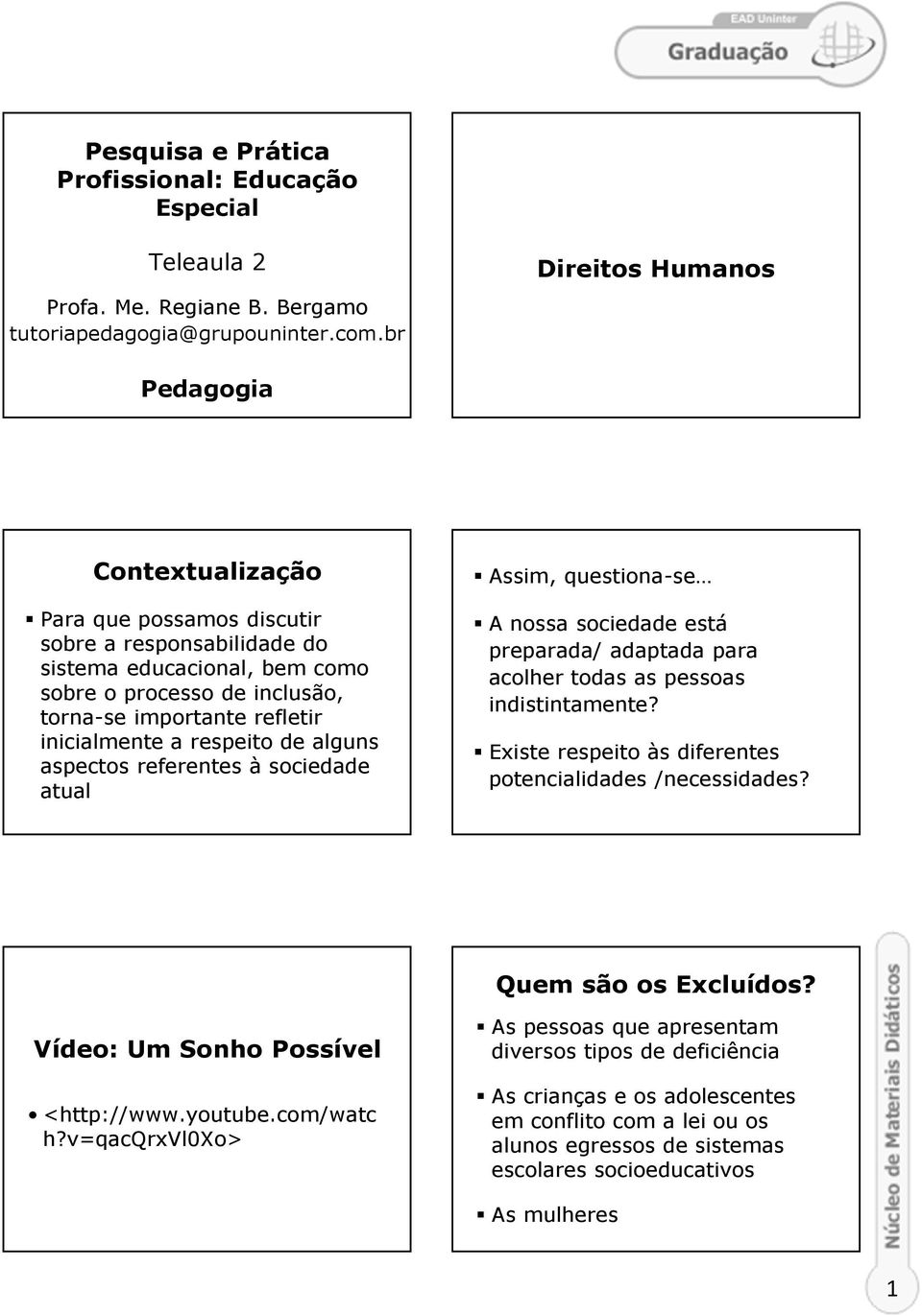 inicialmente a respeito de alguns aspectos referentes à sociedade atual Assim, questiona-se A nossa sociedade está preparada/ adaptada para acolher todas as pessoas indistintamente?