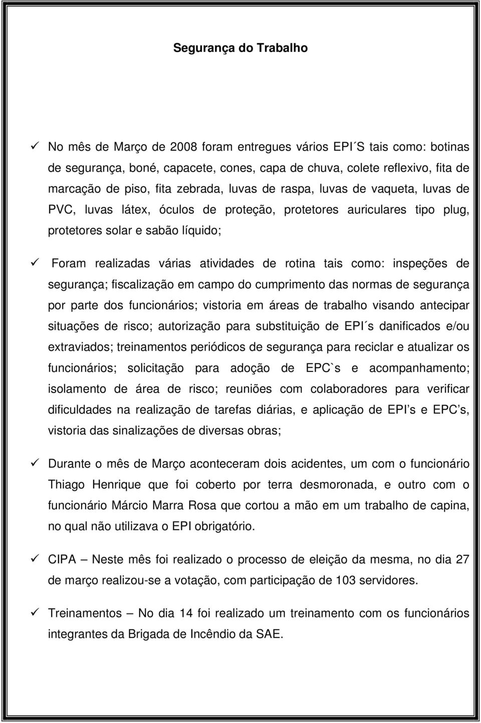 rotina tais como: inspeções de segurança; fiscalização em campo do cumprimento das normas de segurança por parte dos funcionários; vistoria em áreas de trabalho visando antecipar situações de risco;