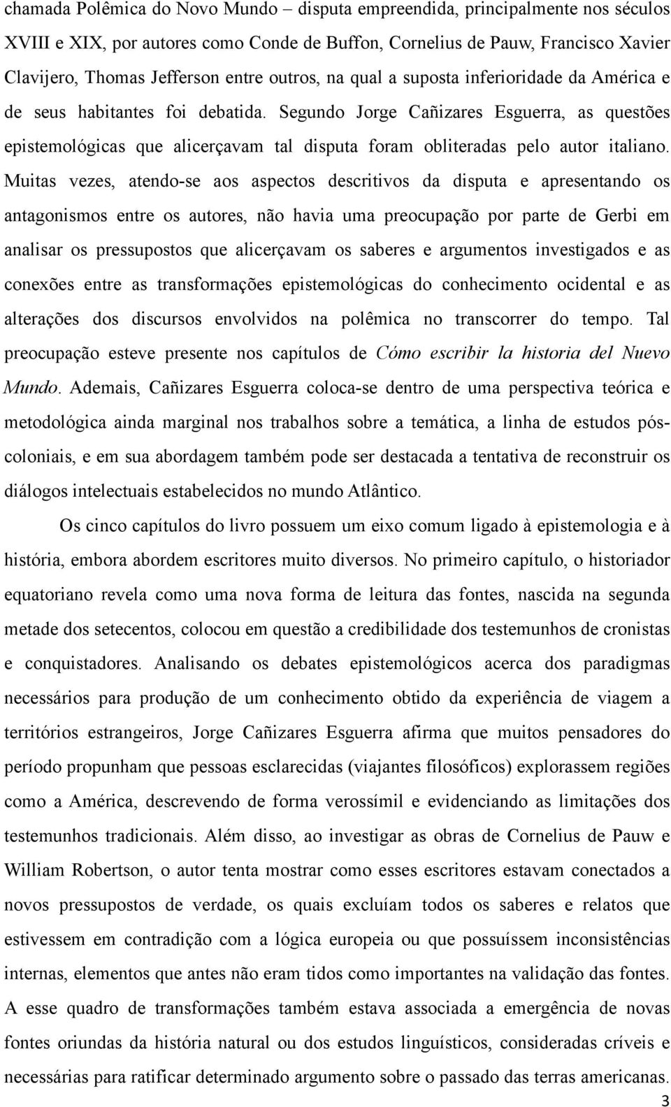 Segundo Jorge Cañizares Esguerra, as questões epistemológicas que alicerçavam tal disputa foram obliteradas pelo autor italiano.