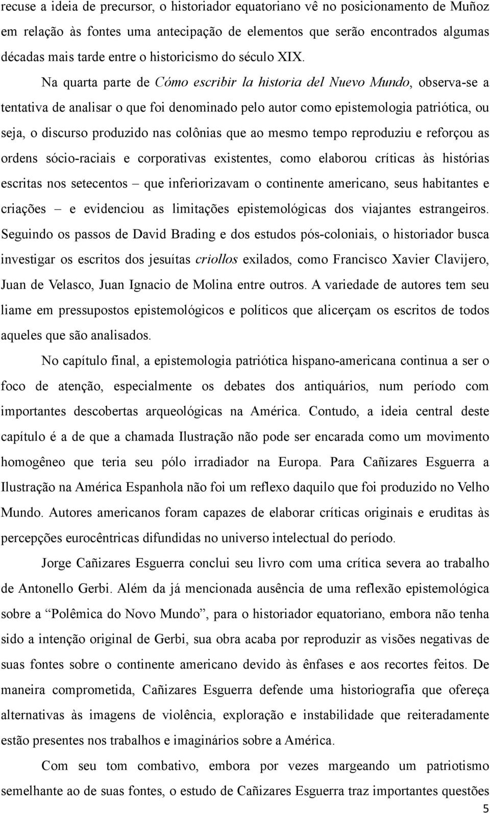 Na quarta parte de Cómo escribir la historia del Nuevo Mundo, observa-se a tentativa de analisar o que foi denominado pelo autor como epistemologia patriótica, ou seja, o discurso produzido nas