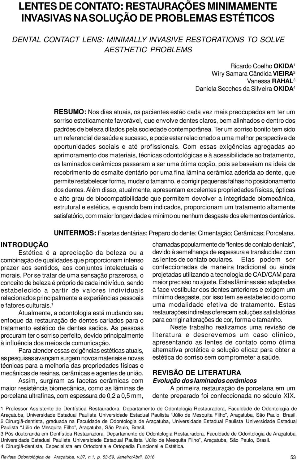 envolve dentes claros, bem alinhados e dentro dos padrões de beleza ditados pela sociedade contemporânea.