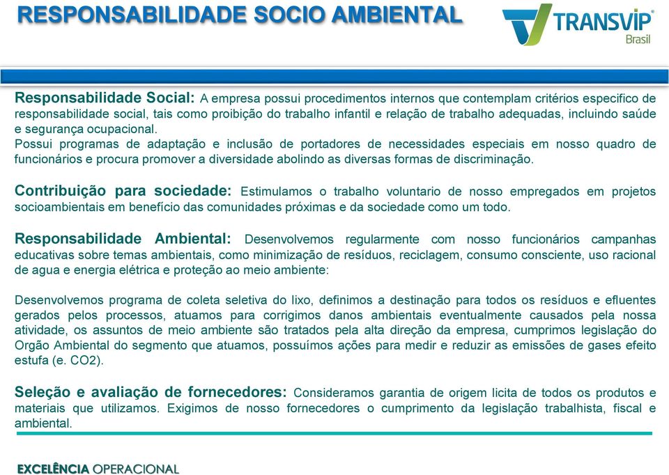 Possui programas de adaptação e inclusão de portadores de necessidades especiais em nosso quadro de funcionários e procura promover a diversidade abolindo as diversas formas de discriminação.