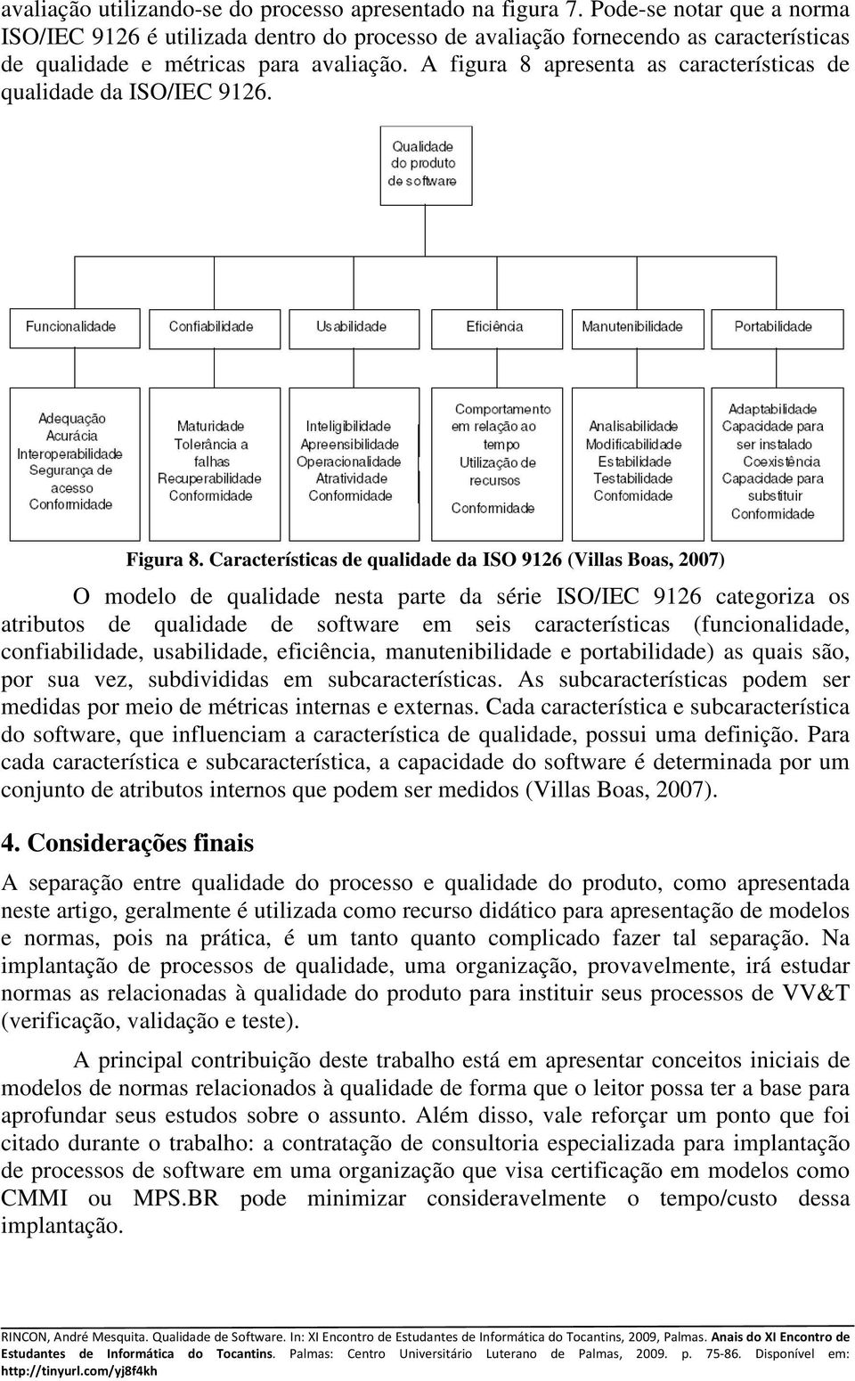 A figura 8 apresenta as características de qualidade da ISO/IEC 9126. Figura 8.