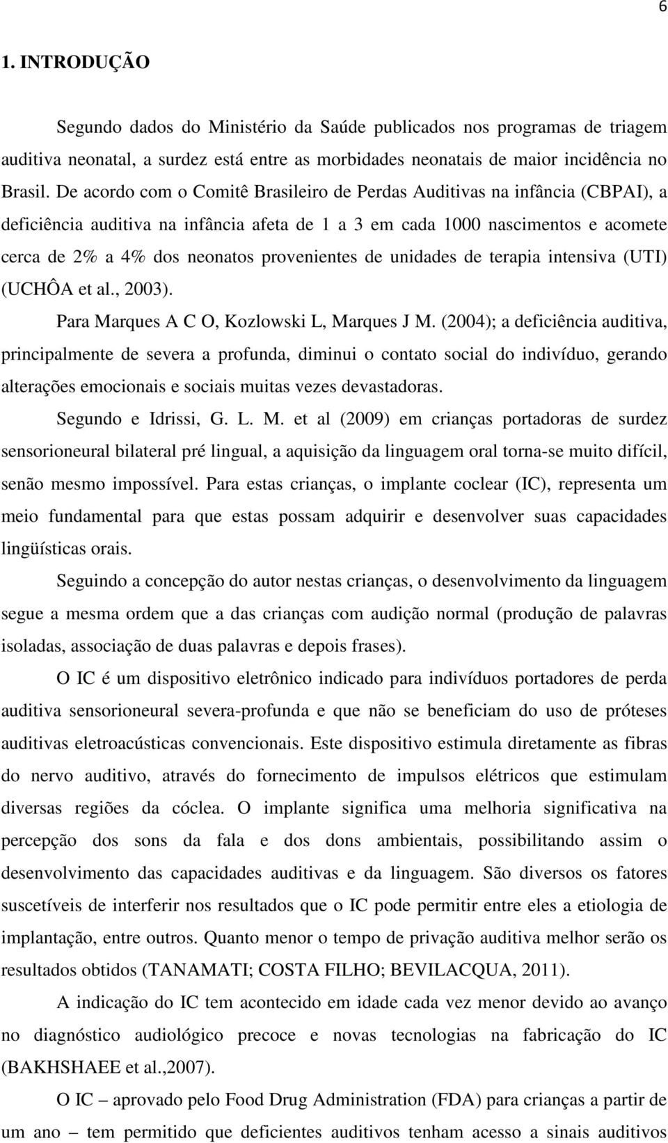 provenientes de unidades de terapia intensiva (UTI) (UCHÔA et al., 2003). Para Marques A C O, Kozlowski L, Marques J M.