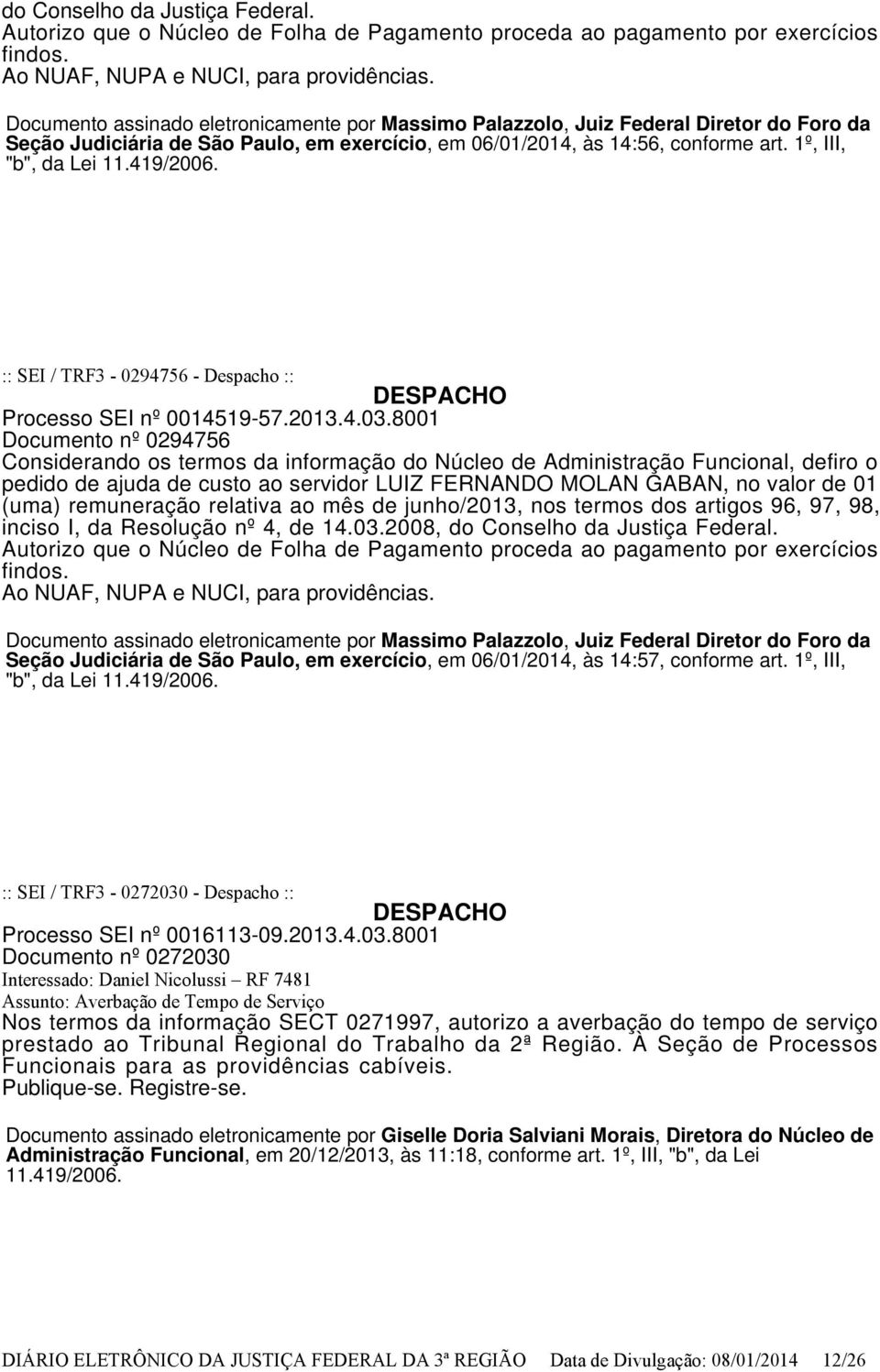 8001 Documento nº 0294756 Considerando os termos da informação do Núcleo de Administração Funcional, defiro o pedido de ajuda de custo ao servidor LUIZ FERNANDO MOLAN GABAN, no valor de 01 (uma)