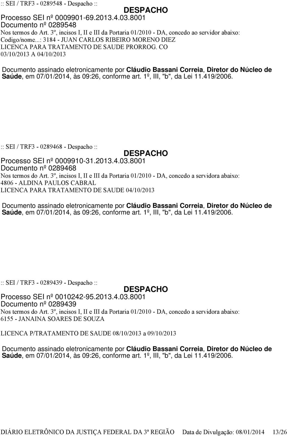 CO 03/10/2013 A 04/10/2013 Documento assinado eletronicamente por Cláudio Bassani Correia, Diretor do Núcleo de Saúde, em 07/01/2014, às 09:26, conforme art.