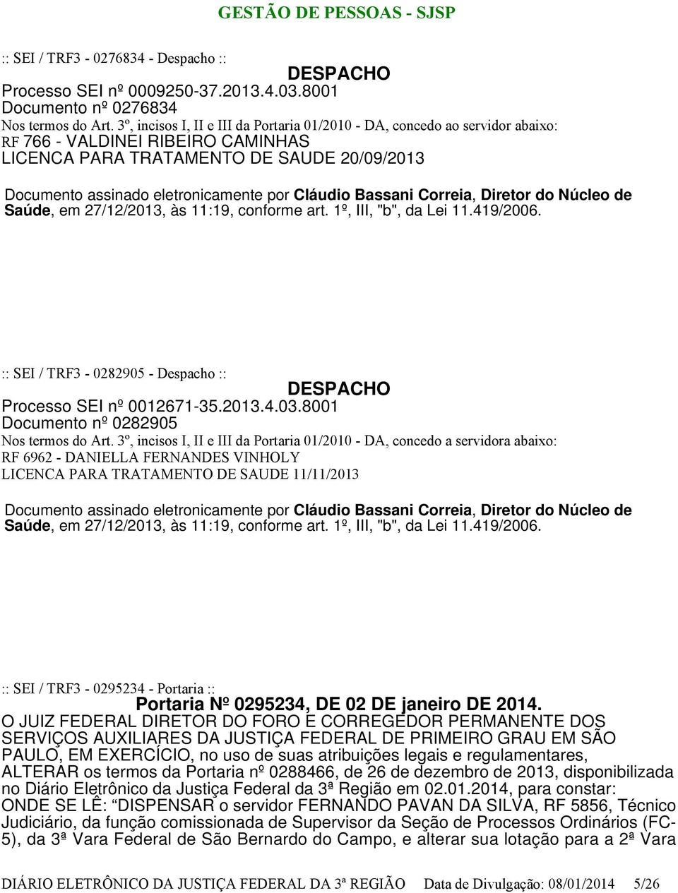 Cláudio Bassani Correia, Diretor do Núcleo de Saúde, em 27/12/2013, às 11:19, conforme art. 1º, III, :: SEI / TRF3-0282905 - Despacho :: Processo SEI nº 0012671-35.2013.4.03.