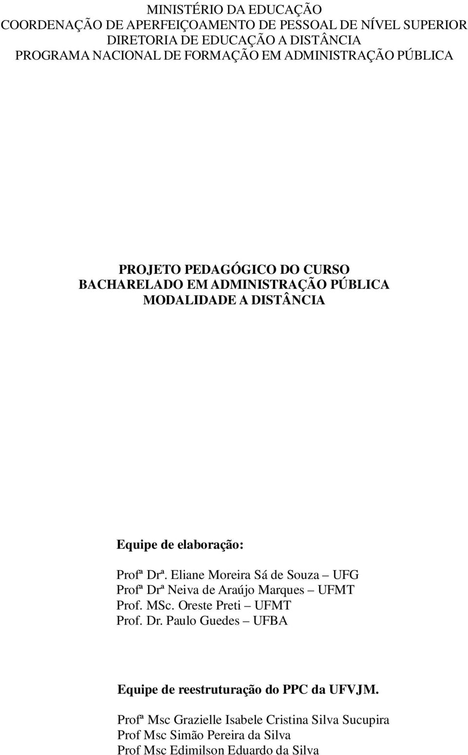 Profª Drª. Eliane Moreira Sá de Souza UFG Profª Drª Neiva de Araújo Marques UFMT Prof. MSc. Oreste Preti UFMT Prof. Dr. Paulo Guedes UFBA Equipe de reestruturação do PPC da UFVJM.