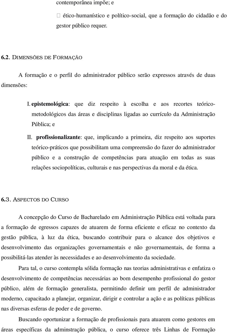 epistemológica: que diz respeito à escolha e aos recortes teóricometodológicos das áreas e disciplinas ligadas ao currículo da Administração Pública; e II.