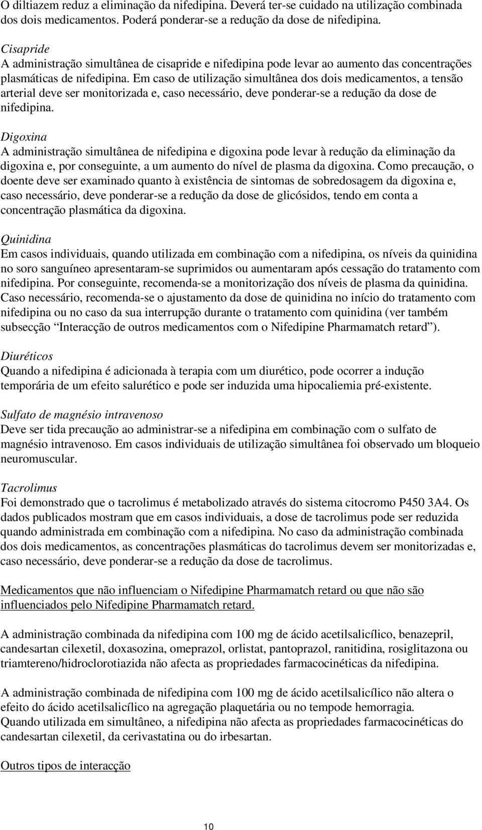 Em caso de utilização simultânea dos dois medicamentos, a tensão arterial deve ser monitorizada e, caso necessário, deve ponderar-se a redução da dose de nifedipina.