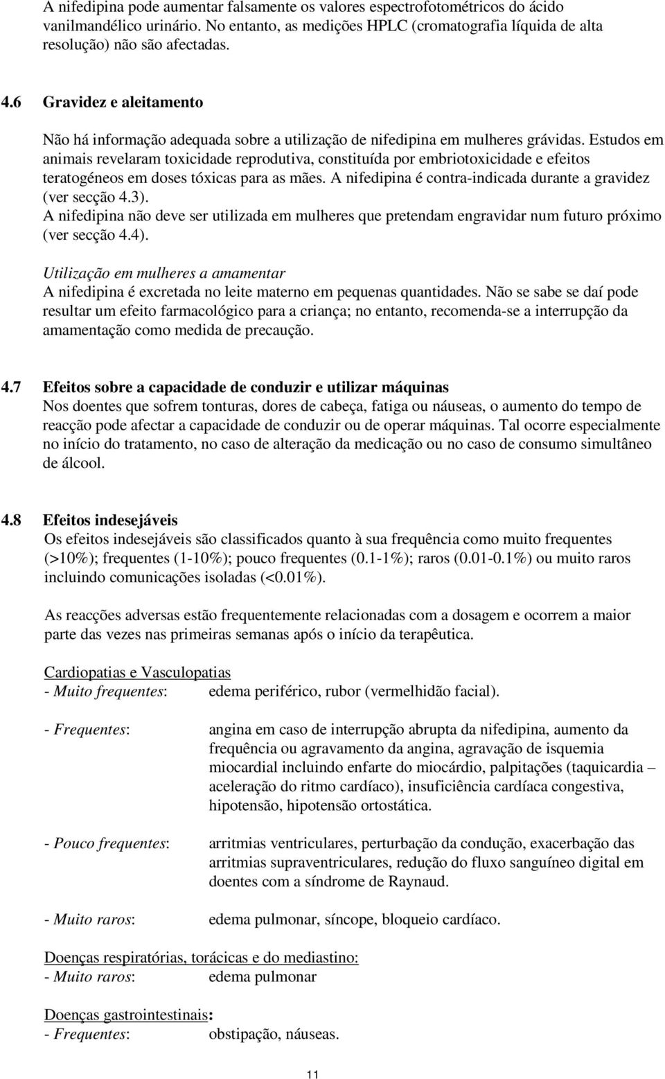 Estudos em animais revelaram toxicidade reprodutiva, constituída por embriotoxicidade e efeitos teratogéneos em doses tóxicas para as mães.