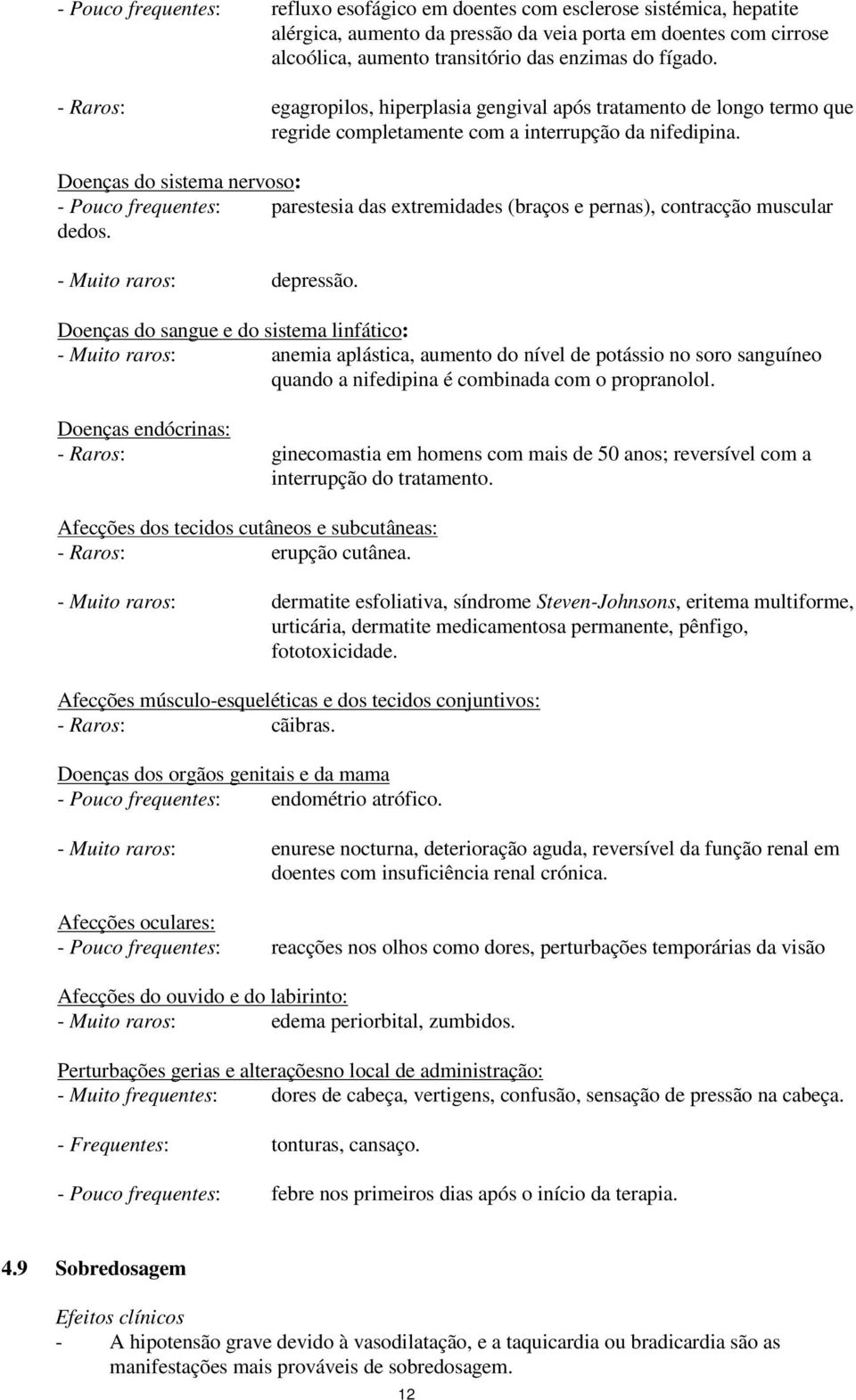 Doenças do sistema nervoso: - Pouco frequentes: parestesia das extremidades (braços e pernas), contracção muscular dedos. - Muito raros: depressão.