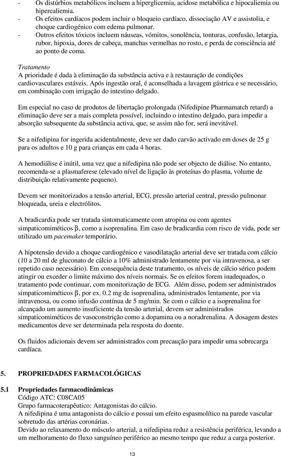 - Outros efeitos tóxicos incluem náuseas, vómitos, sonolência, tonturas, confusão, letargia, rubor, hipoxia, dores de cabeça, manchas vermelhas no rosto, e perda de consciência até ao ponto de coma.