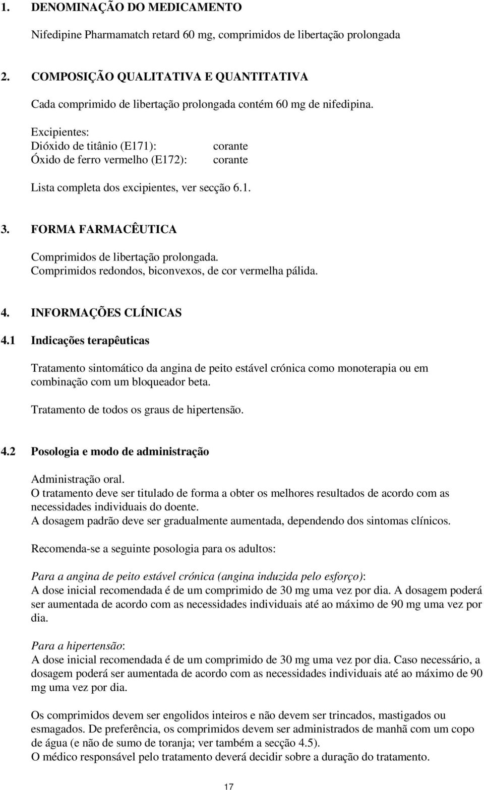 Excipientes: Dióxido de titânio (E171): Óxido de ferro vermelho (E172): corante corante Lista completa dos excipientes, ver secção 6.1. 3. FORMA FARMACÊUTICA Comprimidos de libertação prolongada.