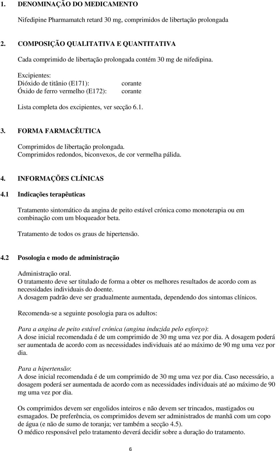 Excipientes: Dióxido de titânio (E171): Óxido de ferro vermelho (E172): corante corante Lista completa dos excipientes, ver secção 6.1. 3. FORMA FARMACÊUTICA Comprimidos de libertação prolongada.