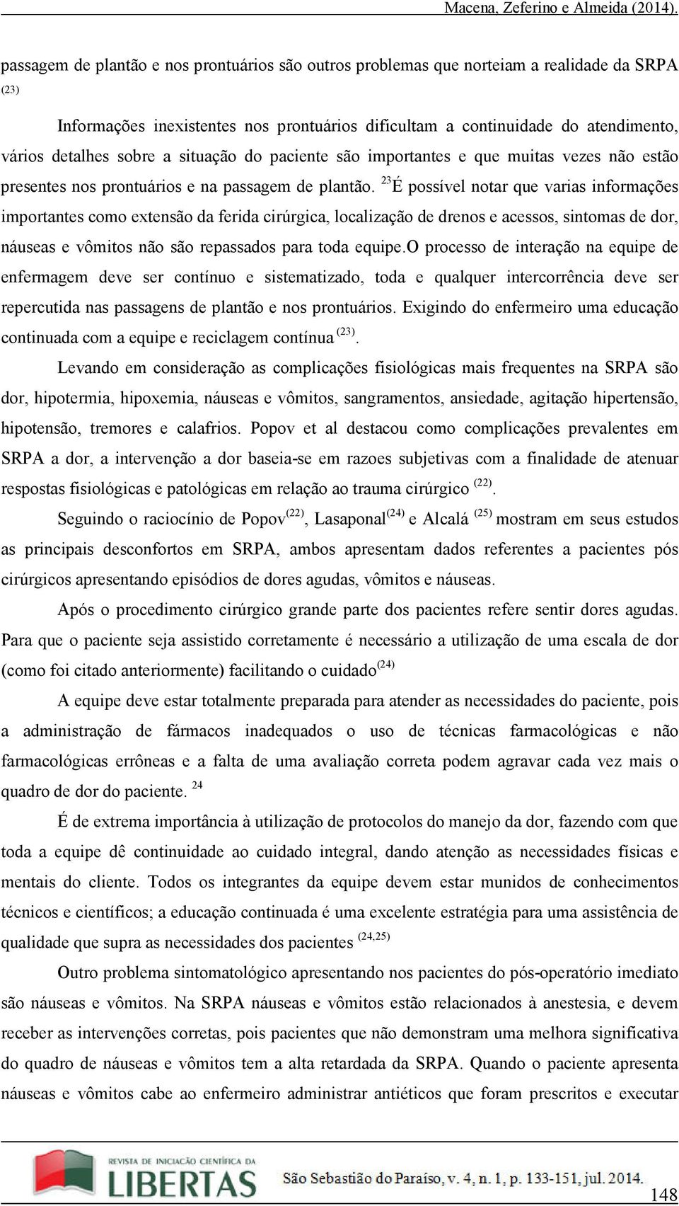 23 É possível notar que varias informações importantes como extensão da ferida cirúrgica, localização de drenos e acessos, sintomas de dor, náuseas e vômitos não são repassados para toda equipe.