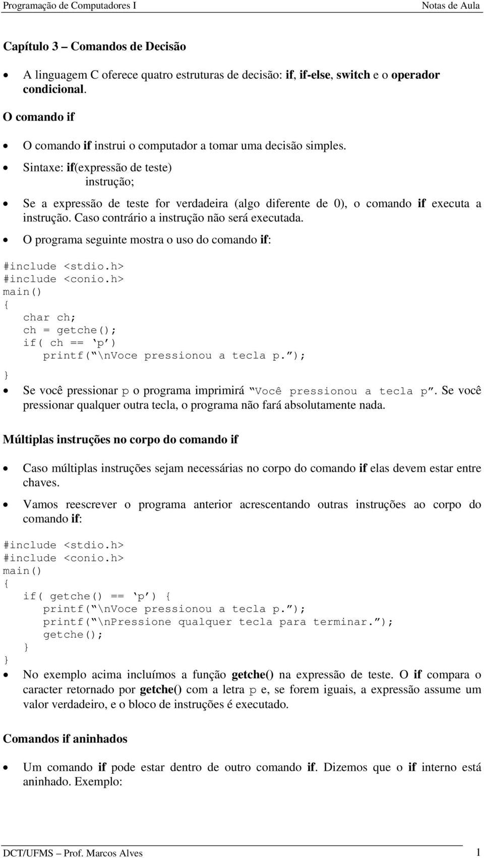O programa seguinte mostra o uso do comando if: char ch; ch = getche(); if( ch == p ) printf( \nvoce pressionou a tecla p. ); Se você pressionar p o programa imprimirá Você pressionou a tecla p.