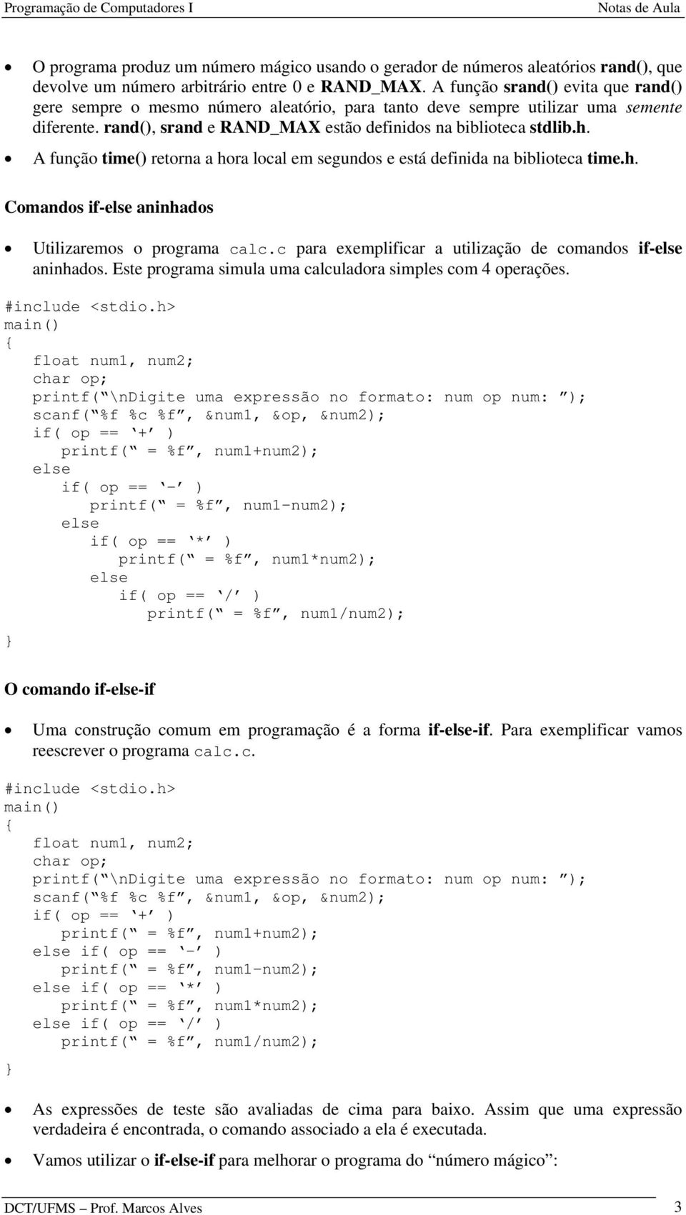 A função time() retorna a hora local em segundos e está definida na biblioteca time.h. Comandos if- aninhados Utilizaremos o programa calc.c para exemplificar a utilização de comandos if- aninhados.