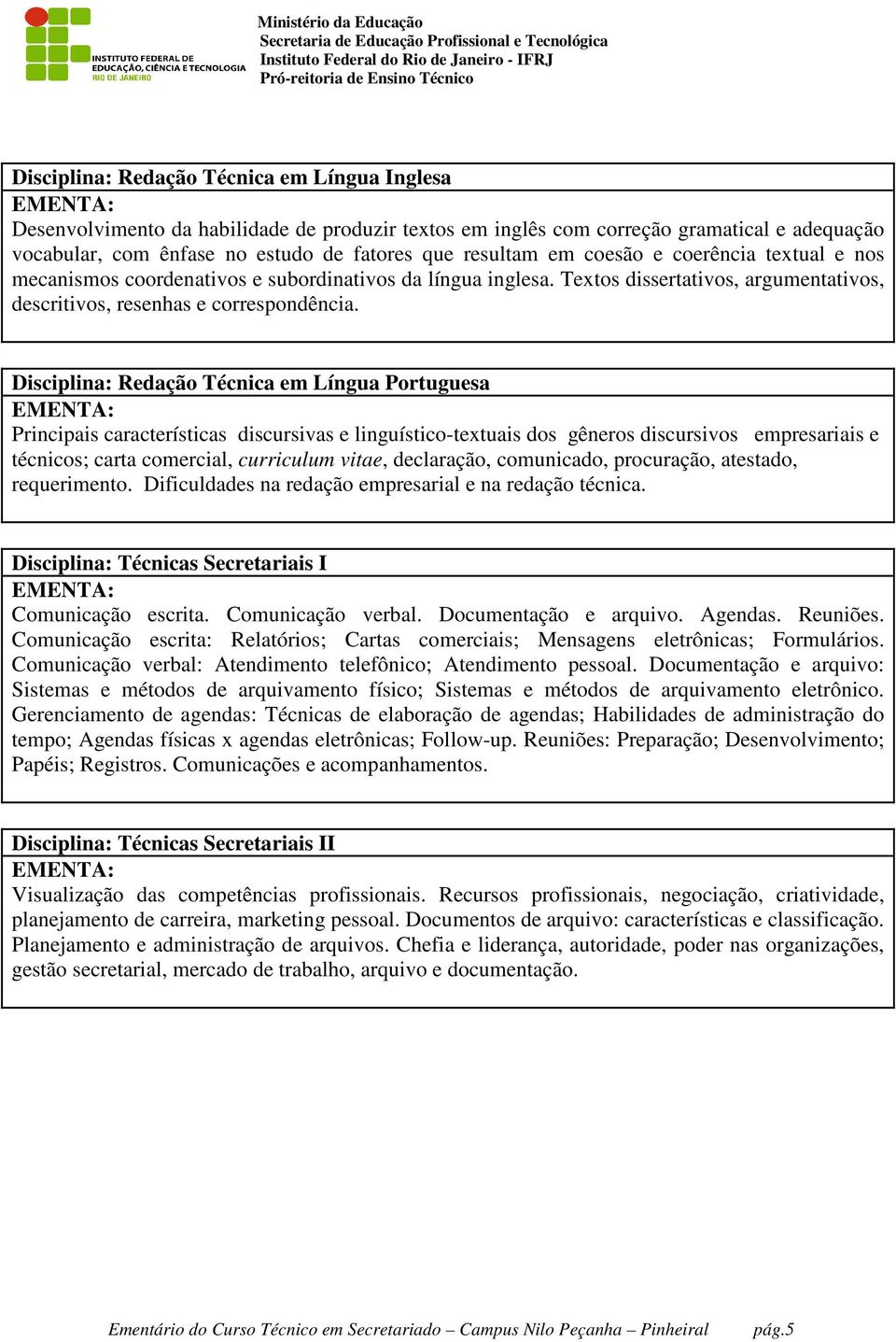 Disciplina: Redação Técnica em Língua Portuguesa Principais características discursivas e linguístico-textuais dos gêneros discursivos empresariais e técnicos; carta comercial, curriculum vitae,