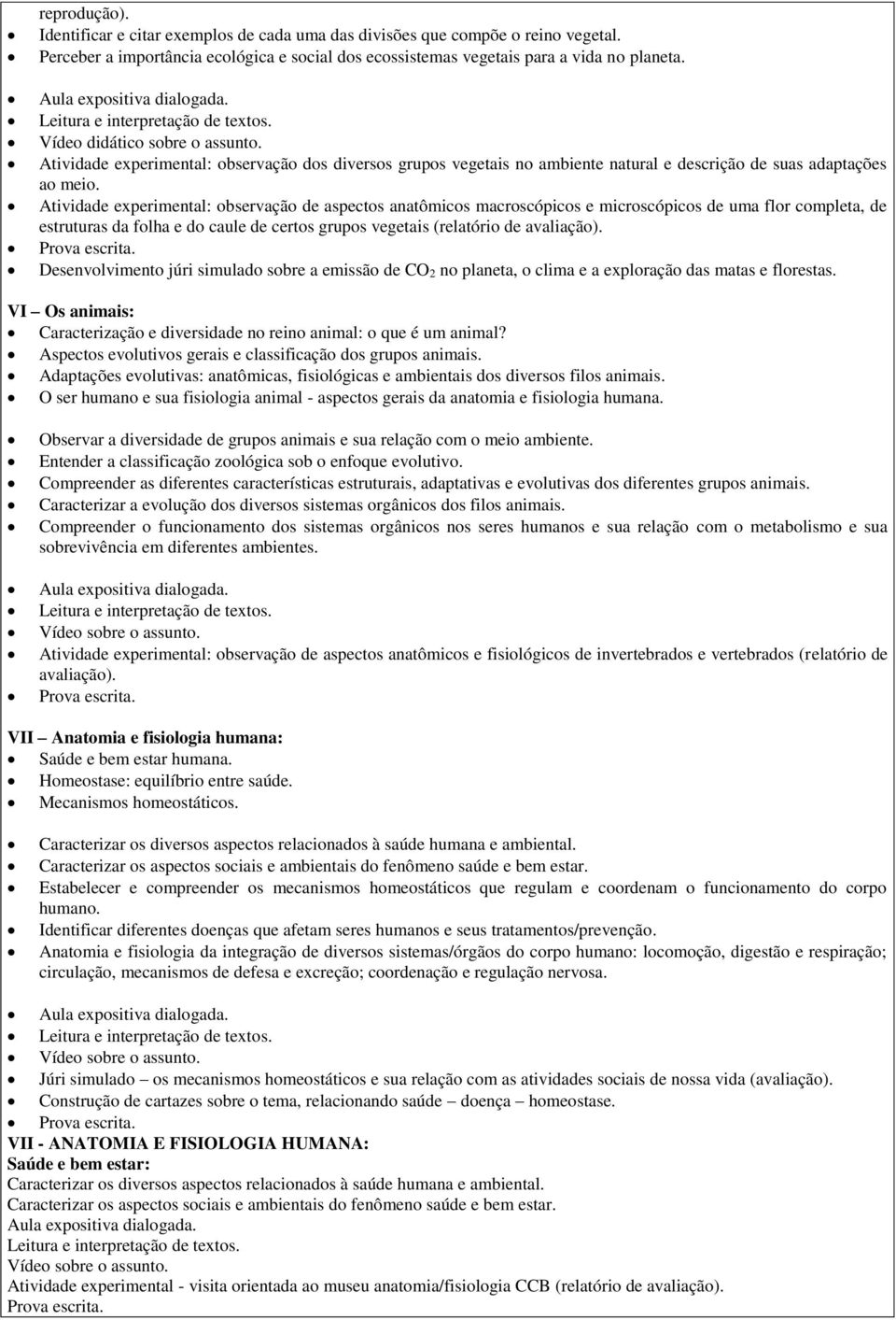 Atividade experimental: observação dos diversos grupos vegetais no ambiente natural e descrição de suas adaptações ao meio.