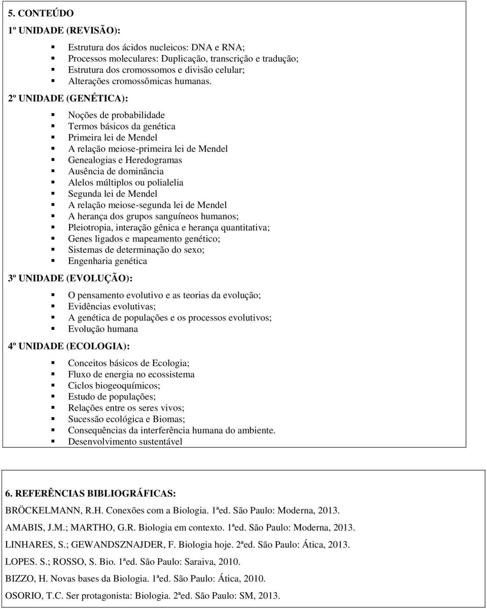 2º UNIDADE (GENÉTICA): Noções de probabilidade Termos básicos da genética Primeira lei de Mendel A relação meiose-primeira lei de Mendel Genealogias e Heredogramas Ausência de dominância Alelos