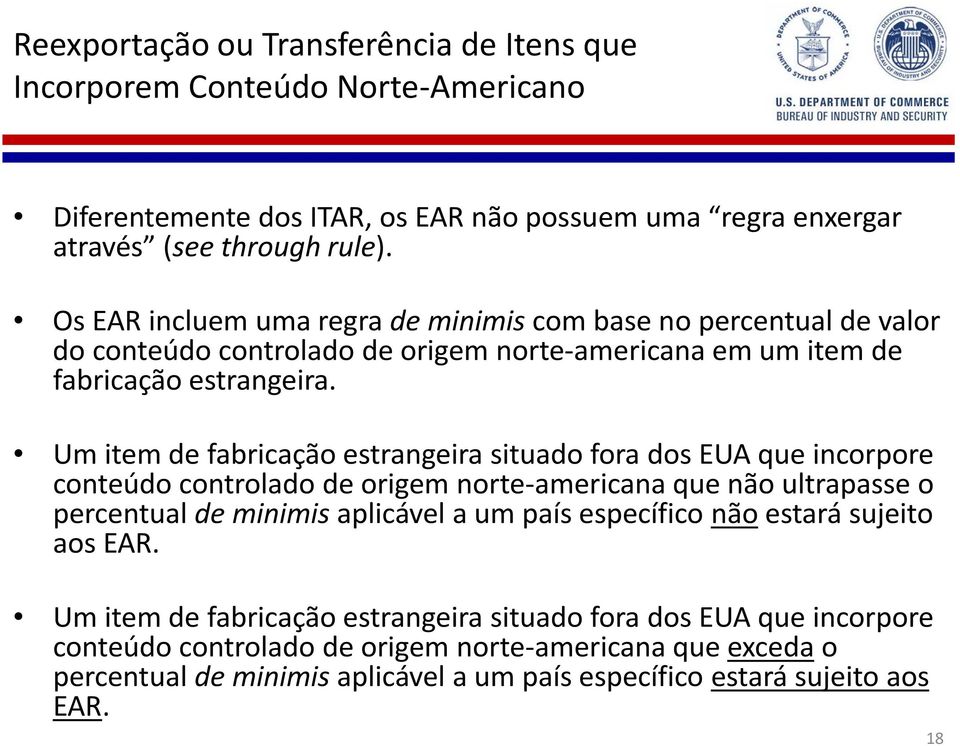 Um item de fabricação estrangeira situado fora dos EUA que incorpore conteúdo controlado de origem norte-americana que não ultrapasse o percentual de minimis aplicável a um país