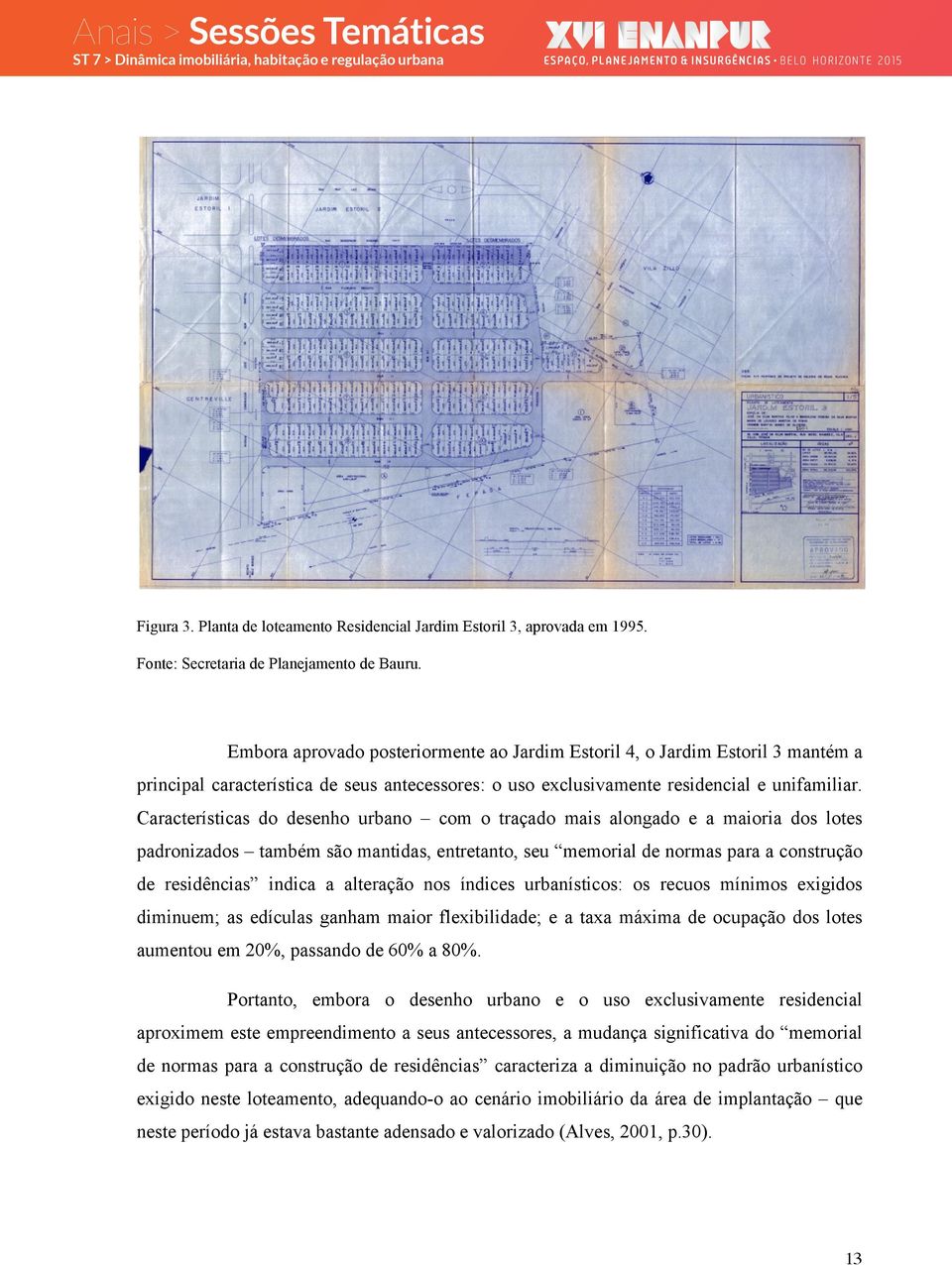 Características do desenho urbano com o traçado mais alongado e a maioria dos lotes padronizados também são mantidas, entretanto, seu memorial de normas para a construção de residências indica a