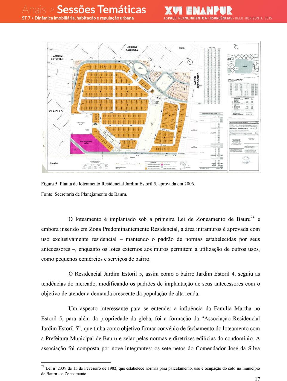 mantendo o padrão de normas estabelecidas por seus antecessores, enquanto os lotes externos aos muros permitem a utilização de outros usos, como pequenos comércios e serviços de bairro.