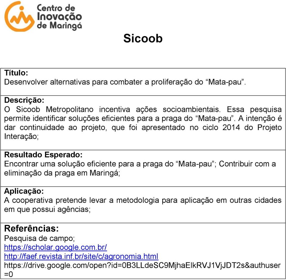 A intenção é dar continuidade ao projeto, que foi apresentado no ciclo 2014 do Projeto Interação; Encontrar uma solução eficiente para a praga do Mata-pau ; Contribuir com