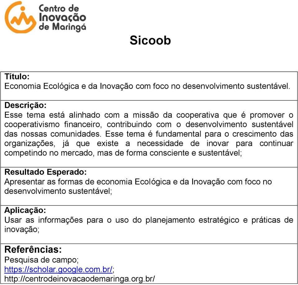 Esse tema é fundamental para o crescimento das organizações, já que existe a necessidade de inovar para continuar competindo no mercado, mas de forma consciente e