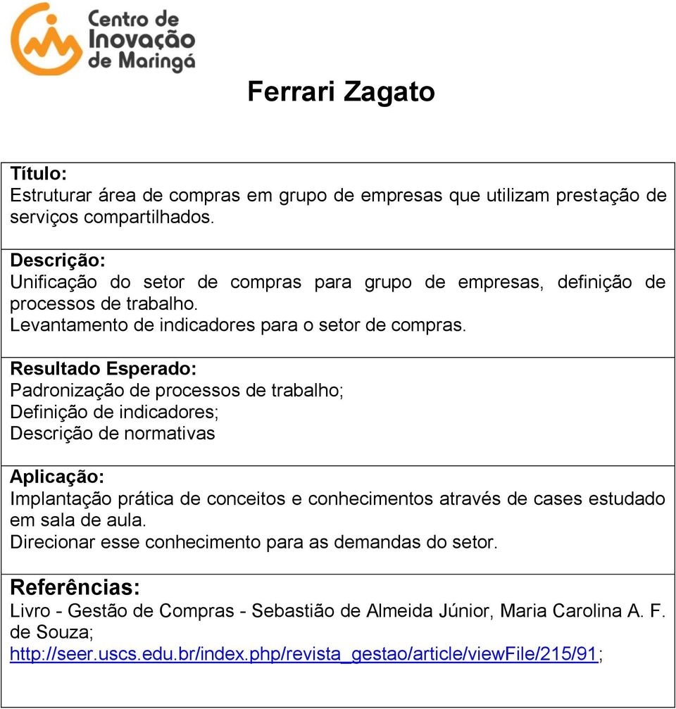 Padronização de processos de trabalho; Definição de indicadores; Descrição de normativas Implantação prática de conceitos e conhecimentos através de cases estudado