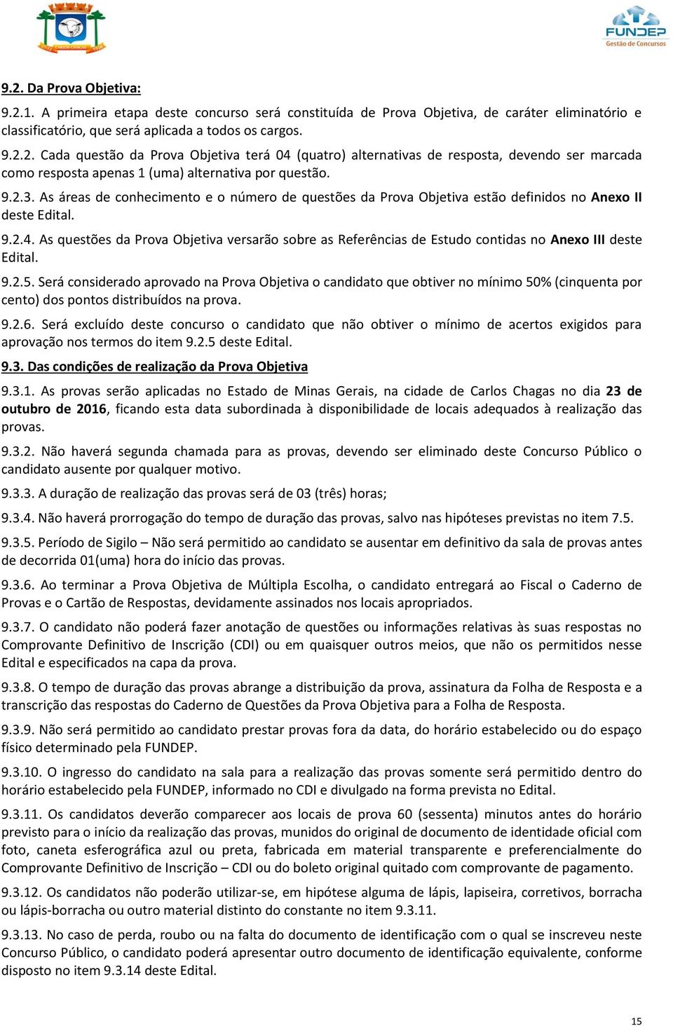 As questões da Prova Objetiva versarão sobre as Referências de Estudo contidas no Anexo III deste Edital. 9.2.5.