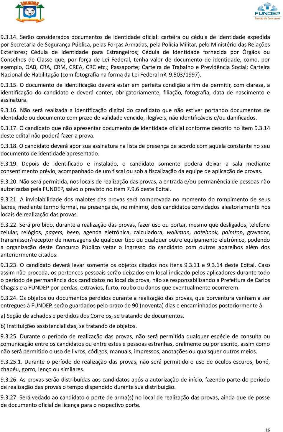 Relações Exteriores; Cédula de Identidade para Estrangeiros; Cédula de Identidade fornecida por Órgãos ou Conselhos de Classe que, por força de Lei Federal, tenha valor de documento de identidade,