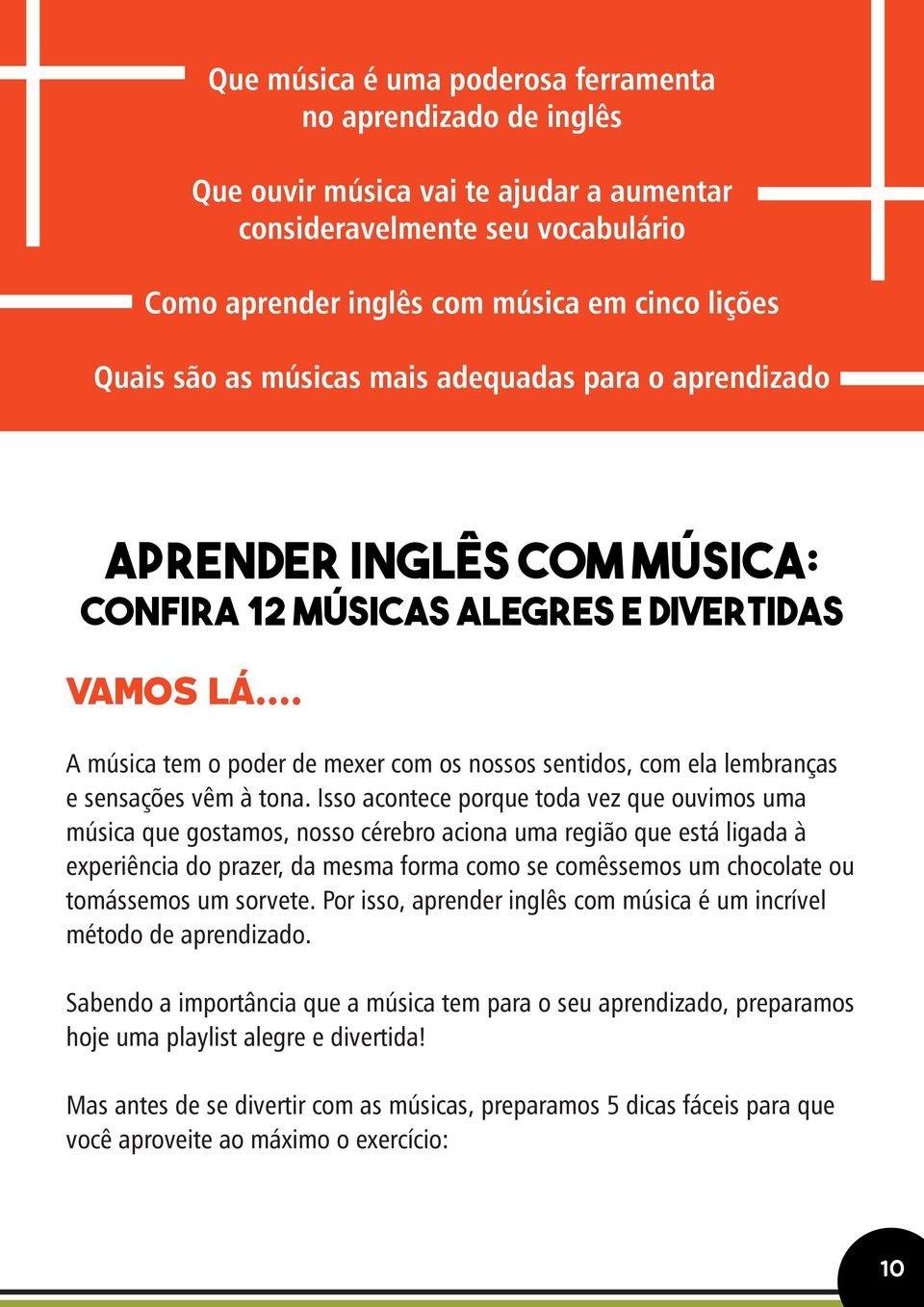 .. A música tem o poder de mexer com os nossos sentidos, com ela lembranças e sensações vêm à tona.